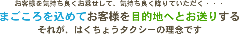 お客様を気持ち良くお乗せして、気持ち良く降りていただく・・・まごころ込めてお客様を目的地へとお送りするそれが、はくちょうタクシーの理念です